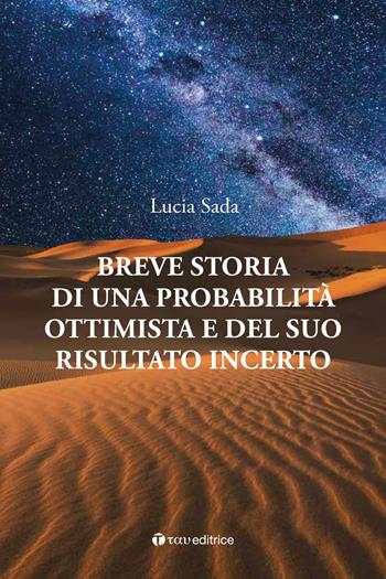 Breve storia di una probabilità ottimista e del suo risultato incerto - Lucia Sada - Libro Tau 2018 | Libraccio.it