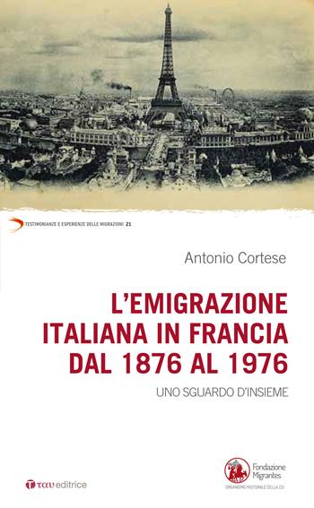 L' emigrazione italiana in Francia dal 1876 al 1976. Uno sguardo d'insieme - Antonio Cortese - Libro Tau 2018, Testimonianze e esperienze delle migraz. | Libraccio.it