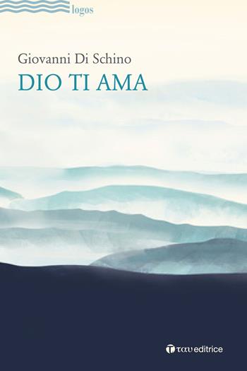 Dio ti ama - Giovanni Di Schino - Libro Tau 2018 | Libraccio.it