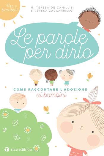 Le parole per dirlo. Come raccontare l'adozione ai bambini - Maria Teresa De Camillis, Teresa Zaccariello - Libro Tau 2018, Famiglie spaziali | Libraccio.it