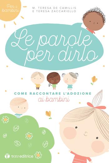 Le parole per dirlo. Come raccontare l'adozione ai bambini - Maria Teresa De Camillis, Teresa Zaccariello - Libro Tau 2018, Famiglie spaziali | Libraccio.it