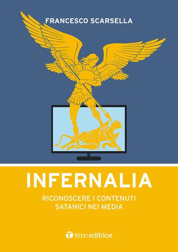 Infernalia. Riconoscere i contenuti satanici nei media - Francesco Scarsella - Libro Tau 2018, Occultismo | Libraccio.it