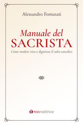 Il manuale del sacrista. Come rendere viva e dignitosa la liturgia della Chiesa. Nuova ediz.