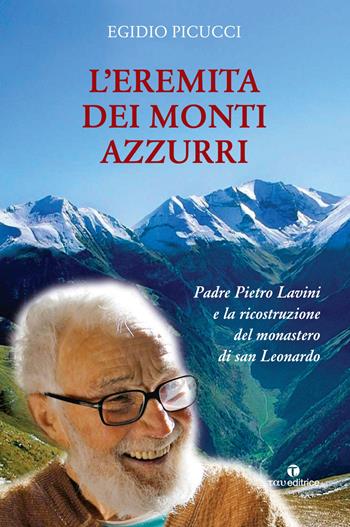 L' eremita dei monti azzurri. Padre Pietro Lavini e la ricostruzione del monastero di San Leonardo - Egidio Picucci - Libro Tau 2018 | Libraccio.it