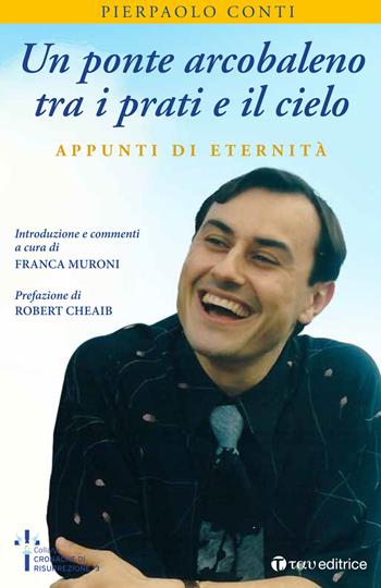 Un ponte arcobaleno tra i prati e il cielo. Appunti di eternità - Pierpaolo Conti - Libro Tau 2018, Cronache di Risurrezione | Libraccio.it