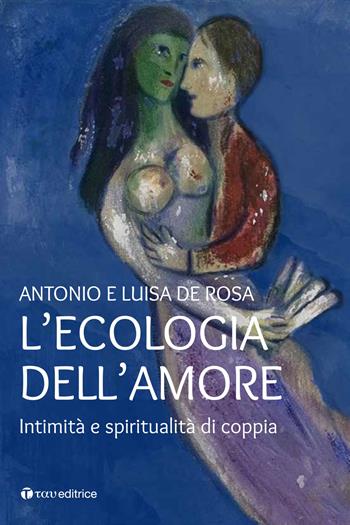 L' ecologia dell'amore. Intimità e spiritualità di coppia - Antonio De Rosa, Luisa De Rosa - Libro Tau 2018, Logos | Libraccio.it