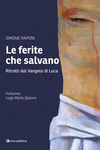 Le ferite che salvano. Ritratti dal Vangelo di Luca - Simone Raponi - Libro Tau 2018 | Libraccio.it