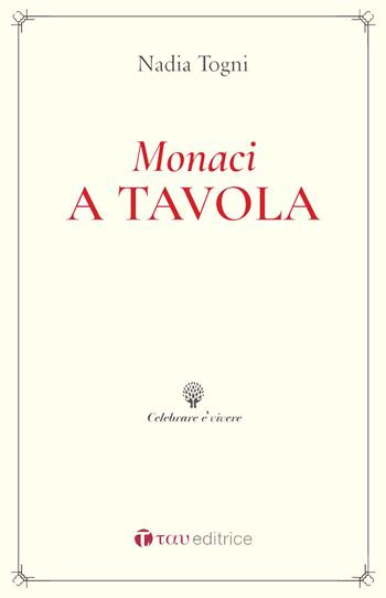 Monaci a tavola. La Regola di San Benedetto e le consuetudini alimentari - Nadia Togni - Libro Tau 2018, Celebrare è vivere | Libraccio.it