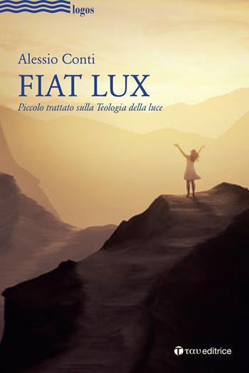 Fiat Lux. Piccolo trattato sulla Teologia della luce - Alessio Conti - Libro Tau 2019, Logos | Libraccio.it