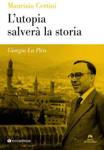 Giorgio La Pira. L'utopia salverà la storia - Maurizio Certini - Libro Tau 2018, Storie di Paradiso | Libraccio.it