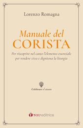 Manuale del corista. Per riscoprire nel canto l'elemento essenziale per rendere viva e dignitosa la liturgia