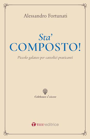 Sta’ composto! Piccolo galateo per cattolici praticanti - Alessandro Fortunati - Libro Tau 2019, Celebrare è vivere | Libraccio.it