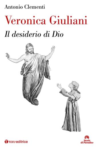 Veronica Giuliani. Il desiderio di Dio - Antonio Clementi - Libro Tau 2019, Storie di Paradiso | Libraccio.it