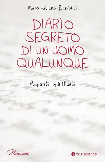 Diario segreto di un uomo qualunque. Appunti spirituali - Massimiliano Bardotti - Libro Tau 2019, Narrazioni | Libraccio.it