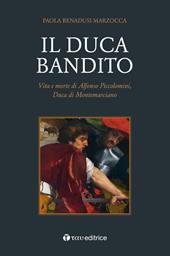 Il duca bandito. Vita e morte di Alfonso Piccolomini, duca di Montemarciano