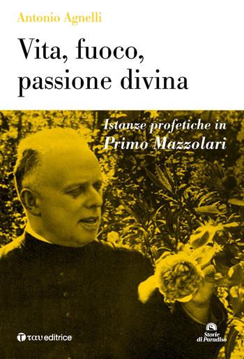 Vita, fuoco, passione divina. Istanze profetiche in Primo Mazzolari - Antonio Agnelli - Libro Tau 2019, Storie di Paradiso | Libraccio.it