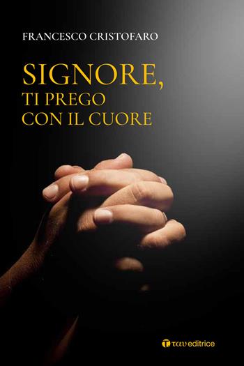 Signore, ti prego con il cuore. Itinerario di preghiera personale - Francesco Cristofaro (don) - Libro Tau 2019 | Libraccio.it