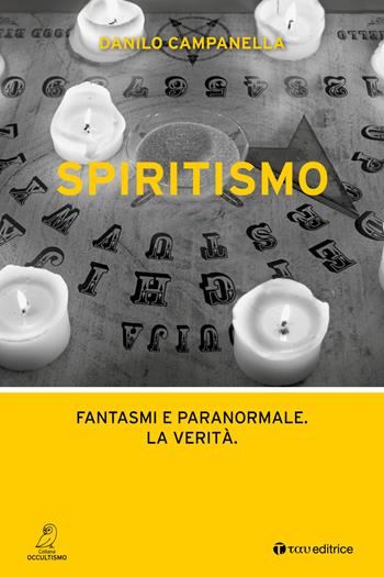 Spiritismo. Fantasmi e paranormale. La verità - Danilo Campanella - Libro Tau 2019, Occultismo | Libraccio.it