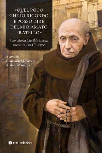 «Quel poco che io ricordo e posso dire del mio amato fratello». Suor Maria Clotilde Ghezzi racconta Fra Giuseppe Ghezzi  - Libro Tau 2019 | Libraccio.it