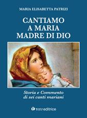 Cantiamo a Maria, madre di Dio. Storia e commento di sei canti mariani