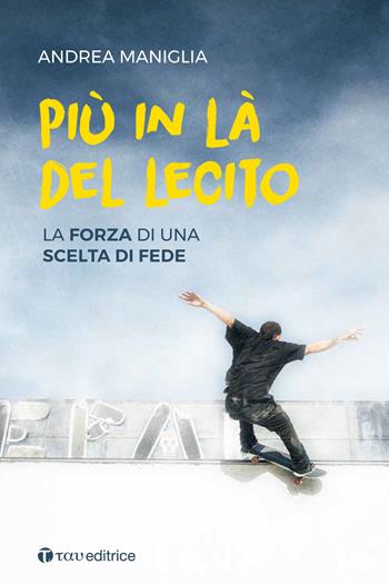 Più in là del lecito. La forza di una scelta di fede - Andrea Maniglia - Libro Tau 2019 | Libraccio.it