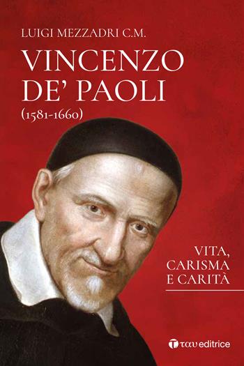 San Vincenzo De’ Paoli (1581-1660). Vita, carisma e carità - Luigi Mezzadri - Libro Tau 2019 | Libraccio.it