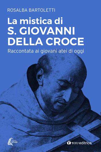 La mistica di san Giovanni della Croce raccontata ai giovani atei di oggi - Rosalba Bartoletti - Libro Tau 2019, Studi | Libraccio.it