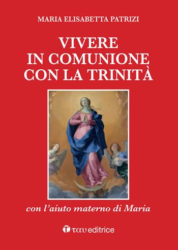 Vivere in comunione con la Trinità con l’aiuto materno di Maria - Maria Elisabetta Patrizi - Libro Tau 2019 | Libraccio.it