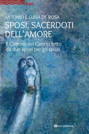 Sposi, sacerdoti dell'amore. Il Cantico dei Cantici letto da due sposi per gli sposi - Antonio De Rosa, Luisa De Rosa - Libro Tau 2019, Logos | Libraccio.it