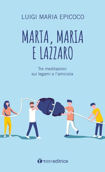 Marta, Maria e Lazzaro. Tre meditazioni sui legami e l’amicizia - Luigi Maria Epicoco - Libro Tau 2019, #libriparlati | Libraccio.it