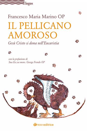 Il pellicano amoroso. Gesù Cristo si dona nell'eucaristia - Francesco Maria Marino - Libro Tau 2019, Logos | Libraccio.it