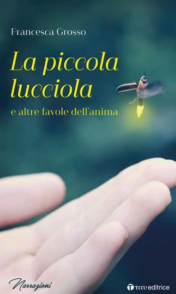 La piccola lucciola e altre favole dell'anima - Francesca Grosso - Libro Tau 2019, Narrazioni | Libraccio.it