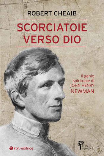 Scorciatoie verso Dio. Il genio spirituale di John Henry Newman - Robert Cheaib - Libro Tau 2019, Studi | Libraccio.it