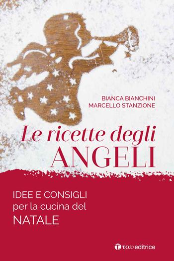 Le ricette degli angeli. Idee e consigli per la cucina del Natale - Bianca Bianchini, Marcello Stanzione - Libro Tau 2020, Narrazioni | Libraccio.it