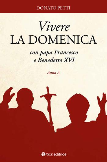 Vivere la domenica con papa Francesco e Benedetto XVI. Anno A - Donato Petti - Libro Tau 2019 | Libraccio.it