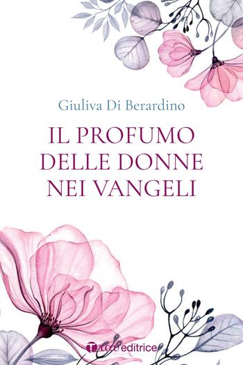 Il profumo delle donne nei Vangeli - Giuliva Di Berardino - Libro Tau 2020 | Libraccio.it