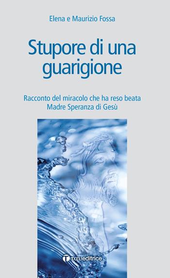 Stupore di una guarigione. Racconto del miracolo che ha reso beata Madre Speranza di Gesù - Elena Fossa, Maurizio Fossa - Libro Tau 2020, Storie di Paradiso | Libraccio.it