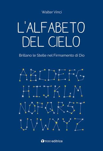 L' alfabeto del cielo. Brillano le stelle nel Firmamento di Dio - Walter Vinci - Libro Tau 2020 | Libraccio.it