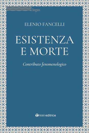 Esistenza e morte. Contributo fenomenologico - Elenio Fancelli - Libro Tau 2020, Logos | Libraccio.it