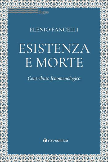 Esistenza e morte. Contributo fenomenologico - Elenio Fancelli - Libro Tau 2020, Logos | Libraccio.it