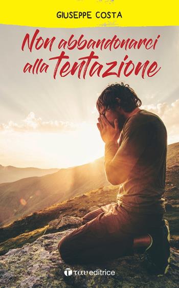 Non abbandonarci alla tentazione - Giuseppe Costa - Libro Tau 2020, Benedizioni delle famiglie | Libraccio.it