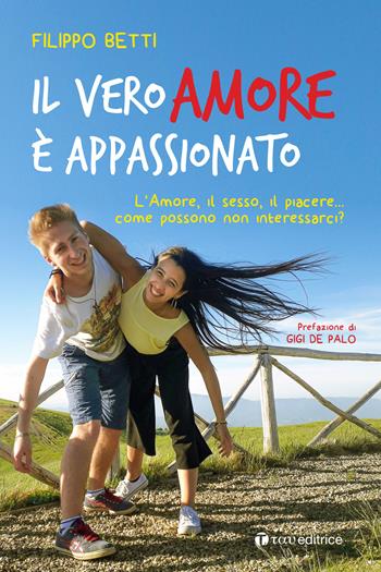 Il vero amore è appassionato. L'amore, il sesso, il piacere... come possono non interessarci? - Filippo Betti - Libro Tau 2020 | Libraccio.it