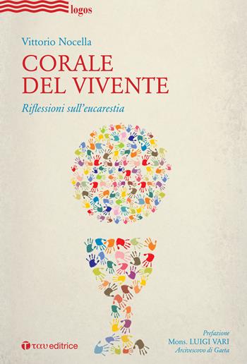 Corale del vivente. Riflessioni sull'eucarestia - Vittorio Nocella - Libro Tau 2020, Logos | Libraccio.it
