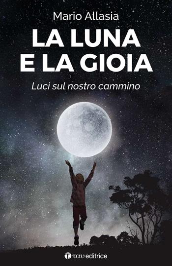 La luna e la gioia. Luci sul nostro cammino - Mario Allasia - Libro Tau 2020, Narrazioni | Libraccio.it