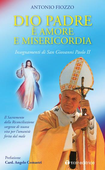Dio Padre è amore e Misericordia. Insegnamenti di San Giovanni Paolo II. Il Sacramento della Riconciliazione sorgente di nuova vita per l’umanità ferita dal male - Antonio Fiozzo - Libro Tau 2020 | Libraccio.it
