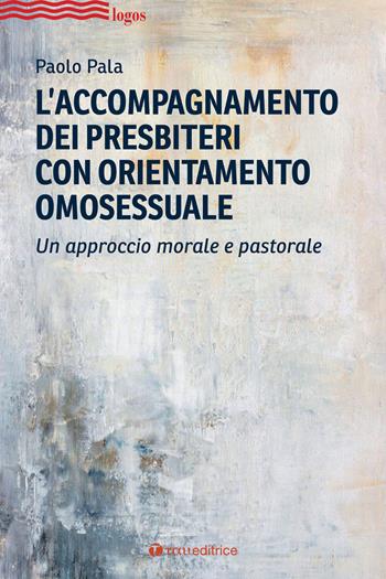L' accompagnamento dei presbiteri con orientamento omosessuale. Un approccio morale e pastorale - Paolo Pala - Libro Tau 2020, Logos | Libraccio.it