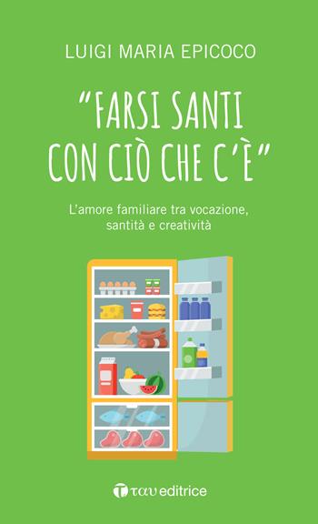 «Farsi santi con ciò che c'è». L'amore familiare tra vocazione, santità e creatività - Luigi Maria Epicoco - Libro Tau 2020, #libriparlati | Libraccio.it