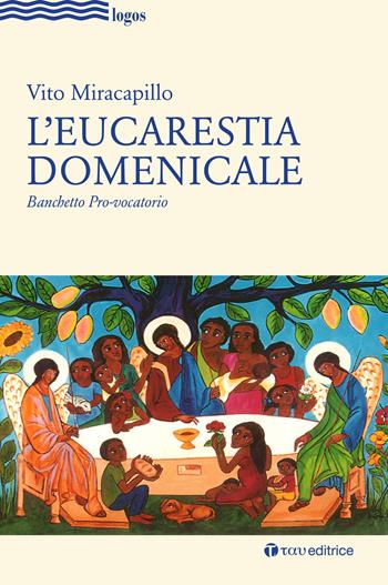 L'eucarestia domenicale. Banchetto pro-vocatorio - Vito Miracapillo - Libro Tau 2020, Logos | Libraccio.it