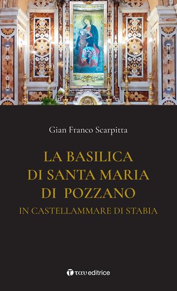 La basilica di Santa Maria di Pozzano in Castellamare di Stabia - Gian Franco Scarpitta - Libro Tau 2020 | Libraccio.it