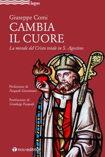 Cambia il cuore. La morale del Cristo totale in S. Agostino - Giuseppe Comi - Libro Tau 2020, Logos | Libraccio.it